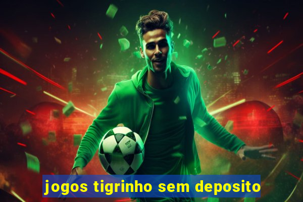 jogos tigrinho sem deposito